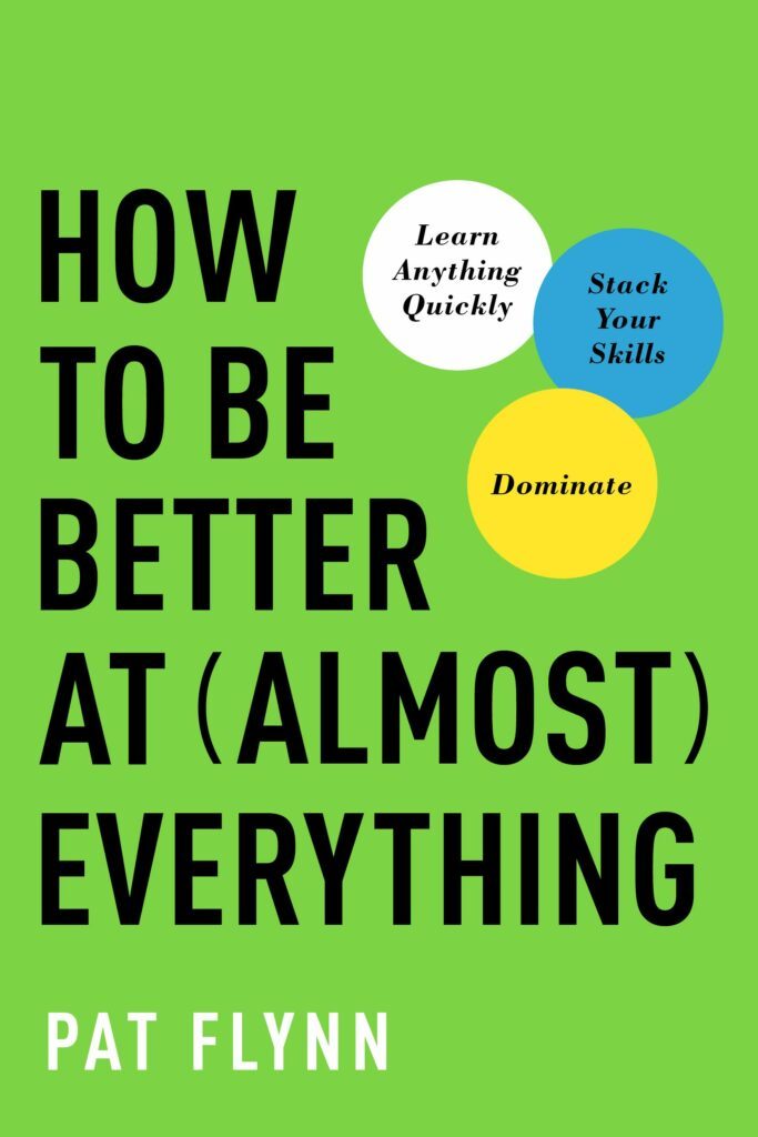 How to Be Better at Almost Everything (by Pat Flynn)