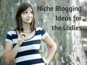 Niche Blogging Ideas for the Ladies
