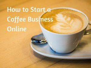 How to Start an Online Coffee Business