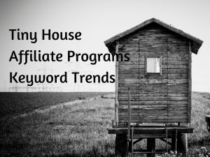Tiny House Affiliate Programs Keyword Trends